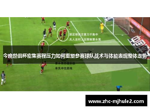 今晚世俱杯密集赛程压力如何重塑参赛球队战术与体能表现整体走势