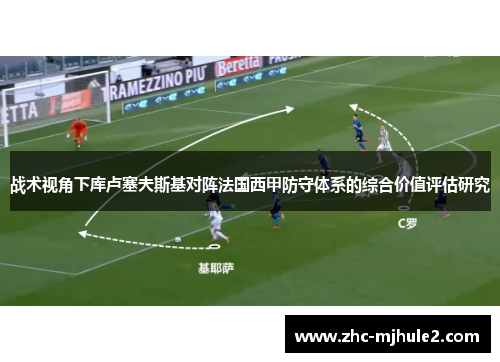 战术视角下库卢塞夫斯基对阵法国西甲防守体系的综合价值评估研究