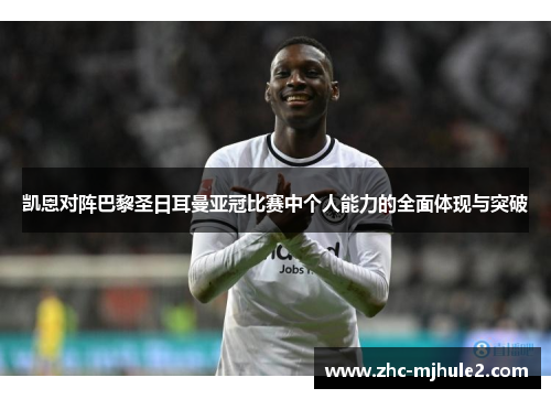 凯恩对阵巴黎圣日耳曼亚冠比赛中个人能力的全面体现与突破