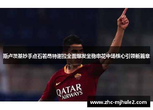 斯卢茨基妙手点石若昂特谢拉全面爆发坐稳申花中场核心引领新篇章 斯卢茨基妙手点石若昂特谢拉全面爆发坐稳申花中场核心引领新篇章