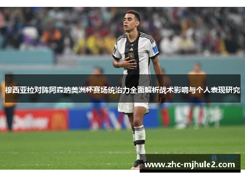 穆西亚拉对阵阿森纳美洲杯赛场统治力全面解析战术影响与个人表现研究