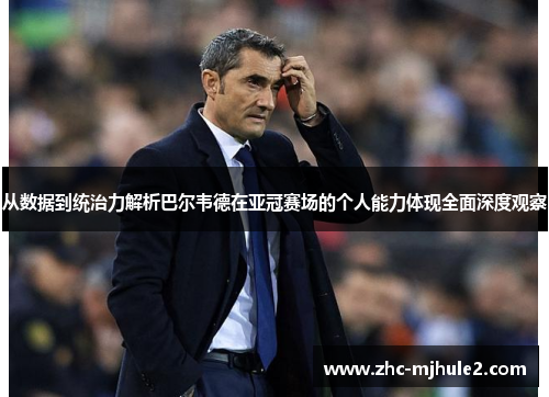 从数据到统治力解析巴尔韦德在亚冠赛场的个人能力体现全面深度观察 从数据到统治力解析巴尔韦德在亚冠赛场的个人能力体现全面深度观察