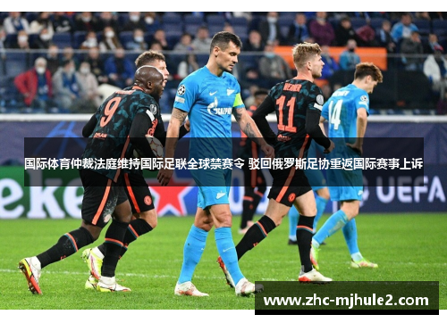 国际体育仲裁法庭维持国际足联全球禁赛令 驳回俄罗斯足协重返国际赛事上诉