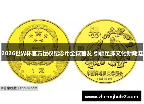2026世界杯官方授权纪念币全球首发 引领足球文化新潮流 2026世界杯官方授权纪念币全球首发 引领足球文化新潮流