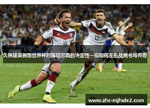 久保建英假想世界杯对阵切尔西的决定性一役如何左右战局书写传奇 久保建英假想世界杯对阵切尔西的决定性一役如何左右战局书写传奇