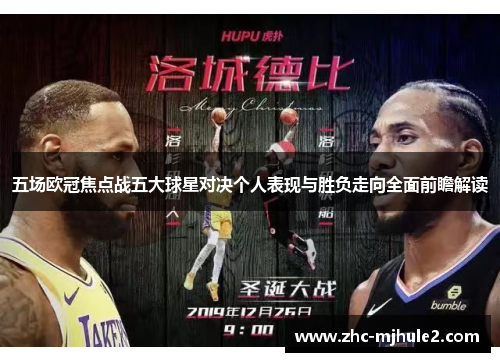 五场欧冠焦点战五大球星对决个人表现与胜负走向全面前瞻解读 五场欧冠焦点战五大球星对决个人表现与胜负走向全面前瞻解读