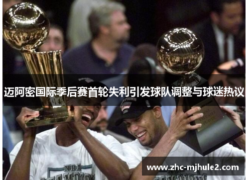 迈阿密国际季后赛首轮失利引发球队调整与球迷热议 迈阿密国际季后赛首轮失利引发球队调整与球迷热议