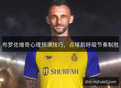 布罗佐维奇心理预演技巧,点球前呼吸节奏制胜 布罗佐维奇心理预演技巧,点球前呼吸节奏制胜